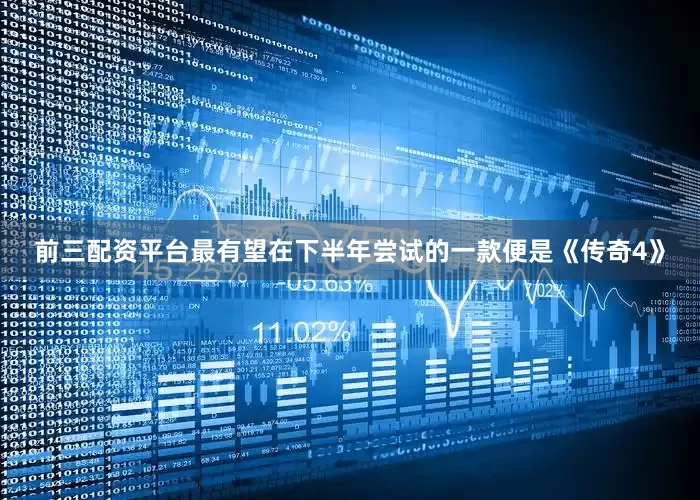 前三配资平台最有望在下半年尝试的一款便是《传奇4》