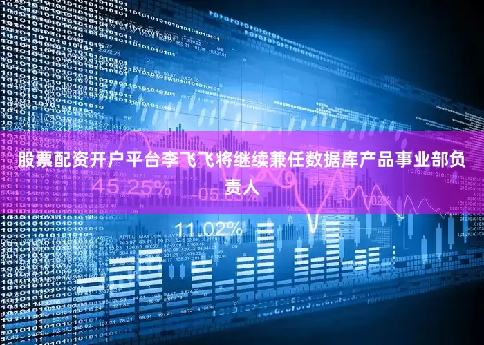 股票配资开户平台李飞飞将继续兼任数据库产品事业部负责人