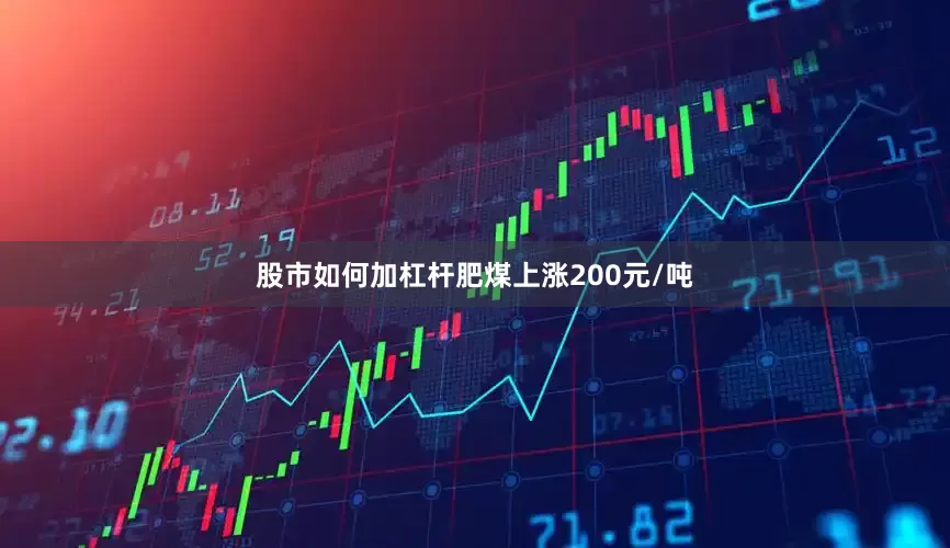 股市如何加杠杆肥煤上涨200元/吨