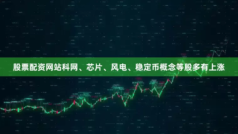 股票配资网站科网、芯片、风电、稳定币概念等股多有上涨