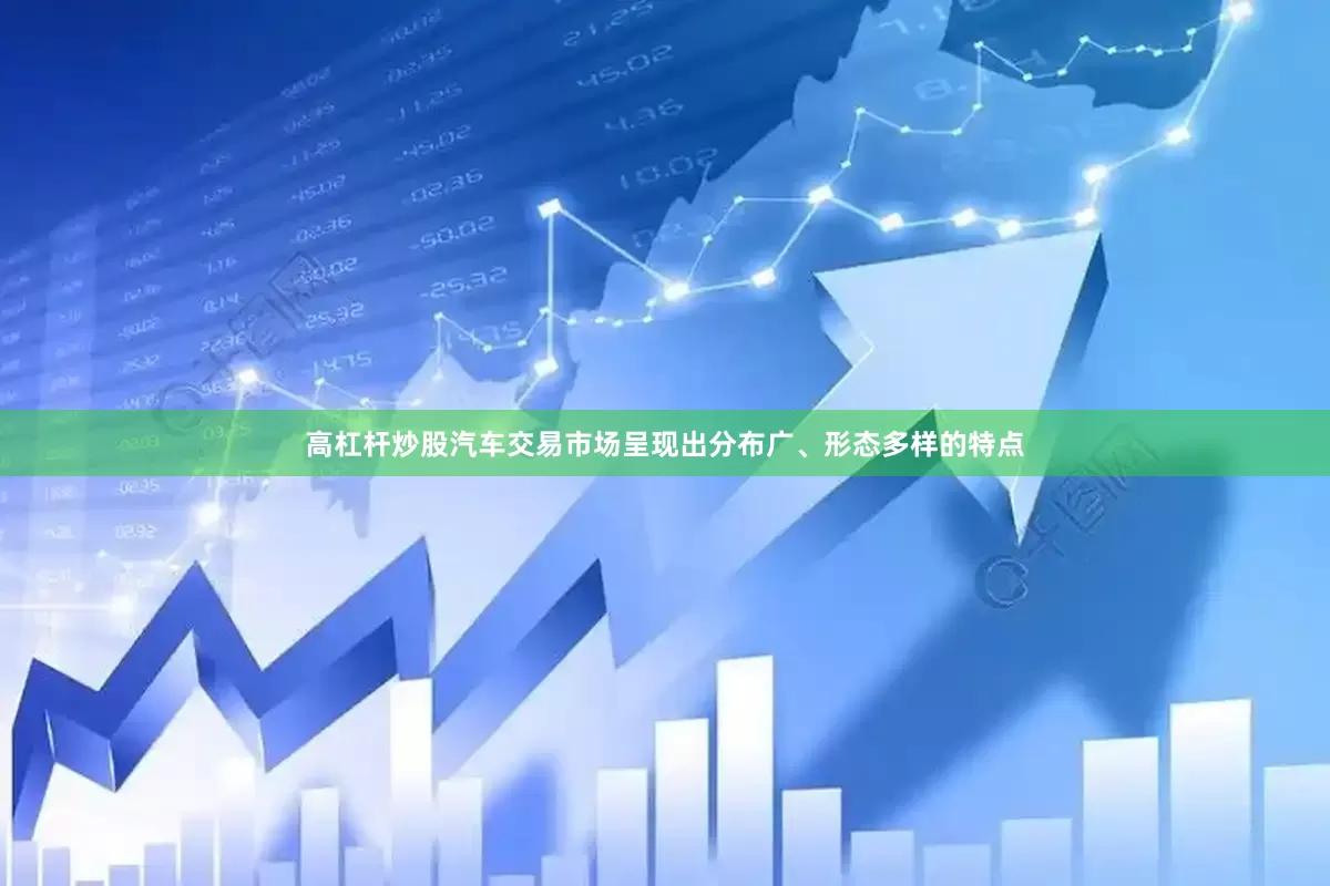 高杠杆炒股汽车交易市场呈现出分布广、形态多样的特点