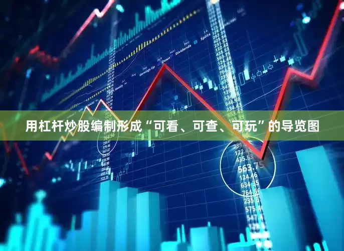 用杠杆炒股编制形成“可看、可查、可玩”的导览图